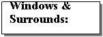 Text Box: Windows & Surrounds:
