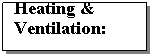 Text Box: Heating & Ventilation:
